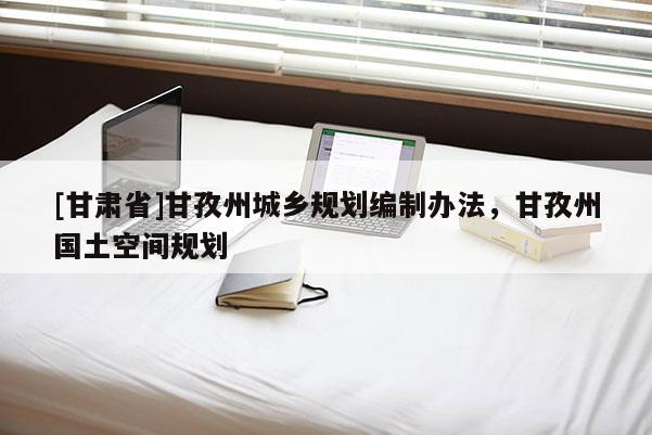 [甘肃省]甘孜州城乡规划编制办法，甘孜州国土空间规划