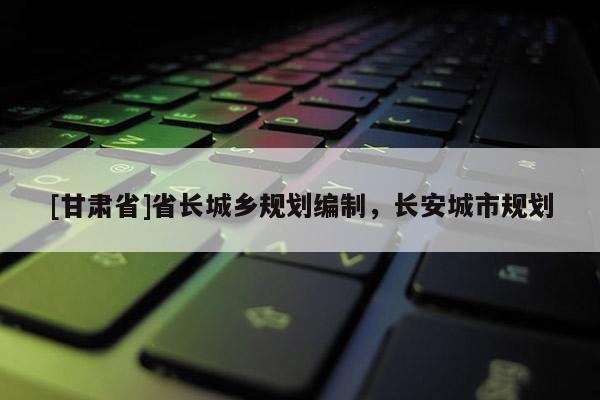 [甘肃省]省长城乡规划编制，长安城市规划