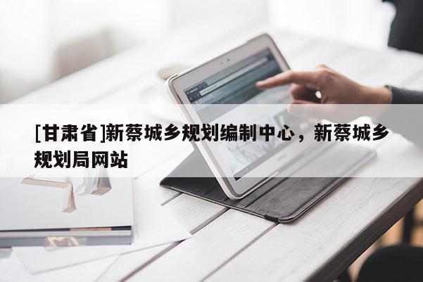 [甘肃省]新蔡城乡规划编制中心，新蔡城乡规划局网站