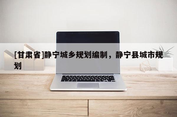 [甘肃省]静宁城乡规划编制，静宁县城市规划