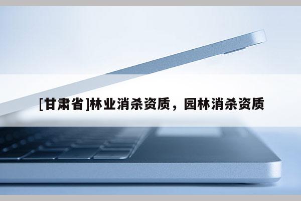 [甘肃省]林业消杀资质，园林消杀资质