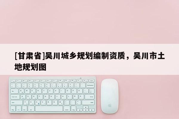 [甘肃省]吴川城乡规划编制资质，吴川市土地规划图