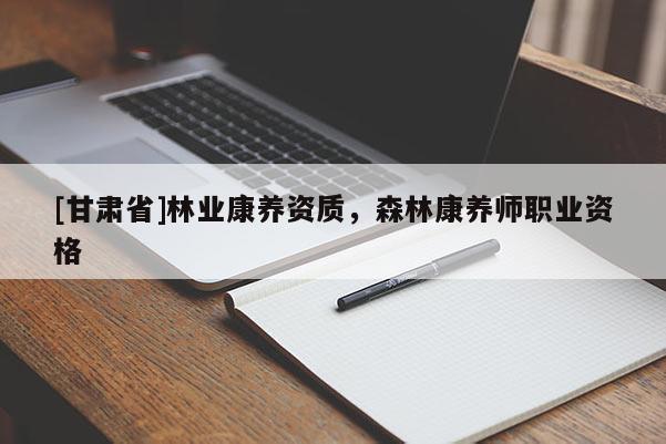 [甘肃省]林业康养资质，森林康养师职业资格