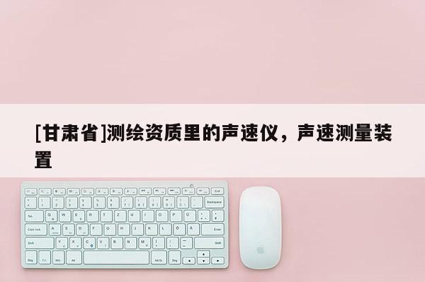 [甘肃省]测绘资质里的声速仪，声速测量装置