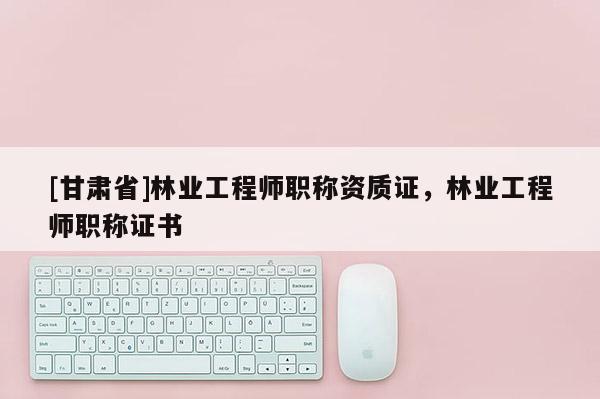 [甘肃省]林业工程师职称资质证，林业工程师职称证书