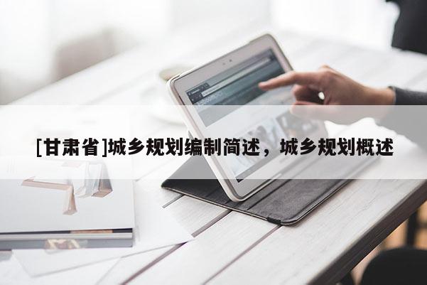 [甘肃省]城乡规划编制简述，城乡规划概述