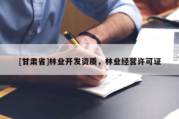 [甘肃省]林业开发资质，林业经营许可证