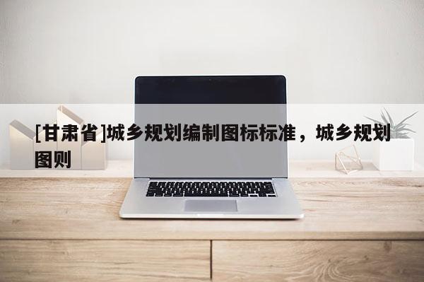 [甘肃省]城乡规划编制图标标准，城乡规划图则