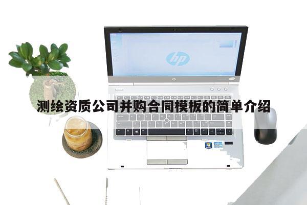 测绘资质公司并购合同模板的简单介绍