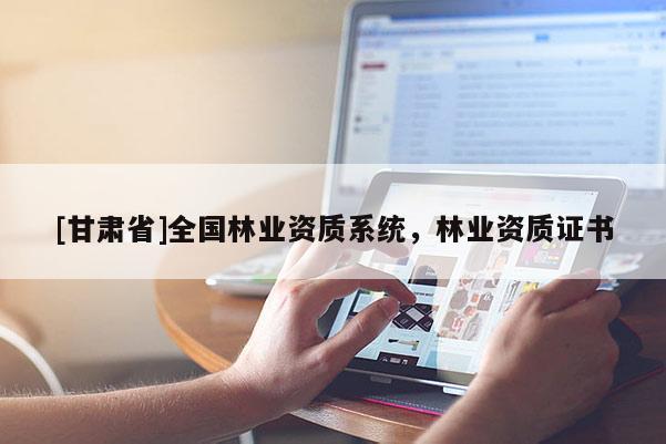 [甘肃省]全国林业资质系统，林业资质证书