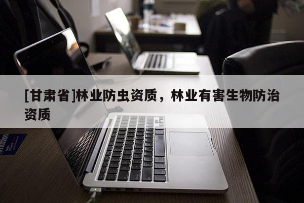 [甘肃省]林业防虫资质，林业有害生物防治资质