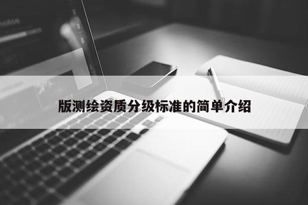 版测绘资质分级标准的简单介绍
