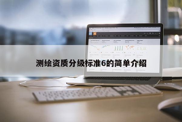 测绘资质分级标准6的简单介绍