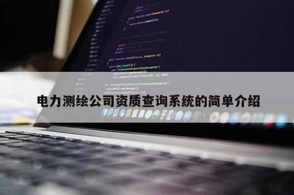 电力测绘公司资质查询系统的简单介绍