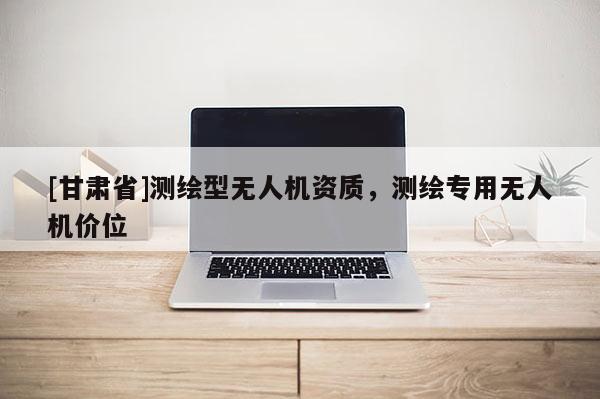 [甘肃省]测绘型无人机资质，测绘专用无人机价位