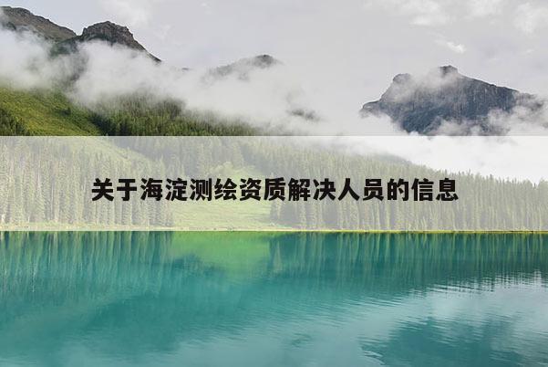 关于海淀测绘资质解决人员的信息