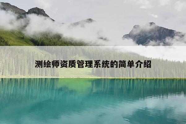 测绘师资质管理系统的简单介绍