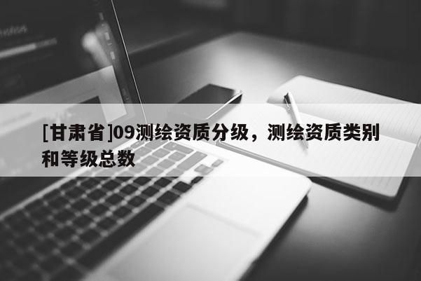 [甘肃省]09测绘资质分级，测绘资质类别和等级总数