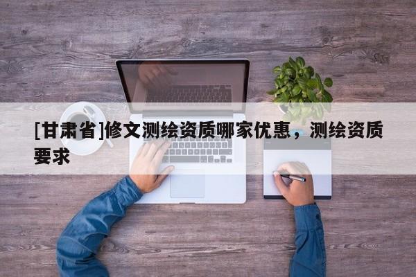 [甘肃省]修文测绘资质哪家优惠，测绘资质要求