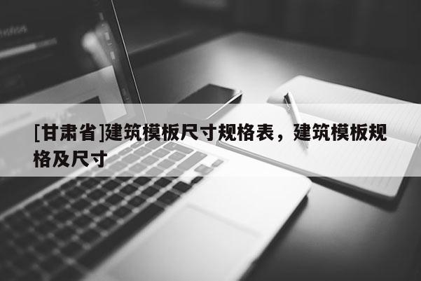 [甘肃省]建筑模板尺寸规格表，建筑模板规格及尺寸